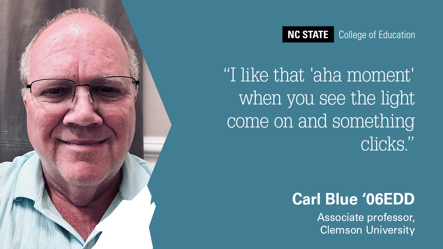 A photo of Carl Blue with the quote: "I like that 'aha moment' when you see the light come on and something clicks."