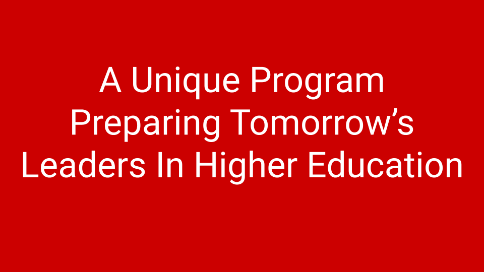 A Unique Program Preparing Tomorrow's Leaders in Higher Education